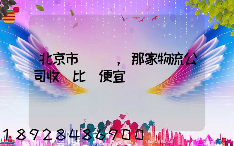 北京市豐臺區,那家物流公司收費比較便宜