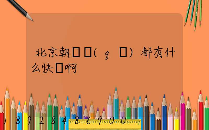 北京朝陽區(qū)都有什么快遞啊