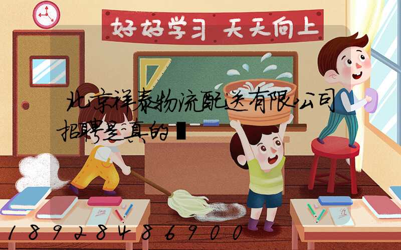 北京祥泰物流配送有限公司招聘是真的嗎