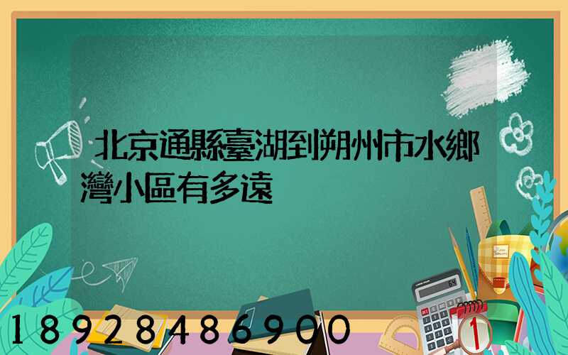 北京通縣臺湖到朔州市水鄉灣小區有多遠