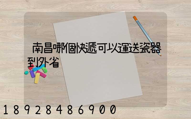 南昌哪個快遞可以運送瓷器到外省