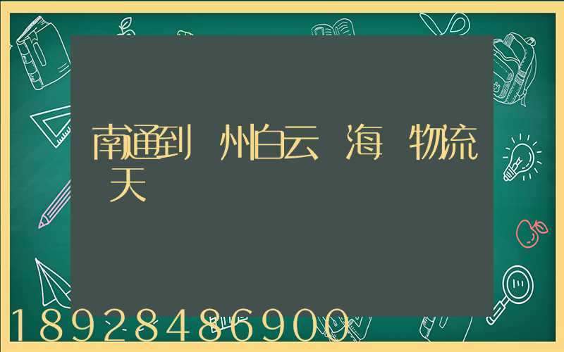 南通到廣州白云區海運物流幾天時間