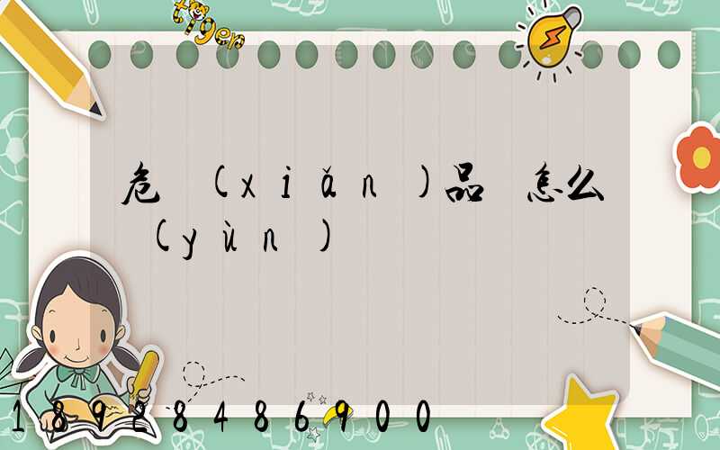 危險(xiǎn)品該怎么運(yùn)輸