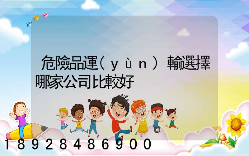 危險品運(yùn)輸選擇哪家公司比較好