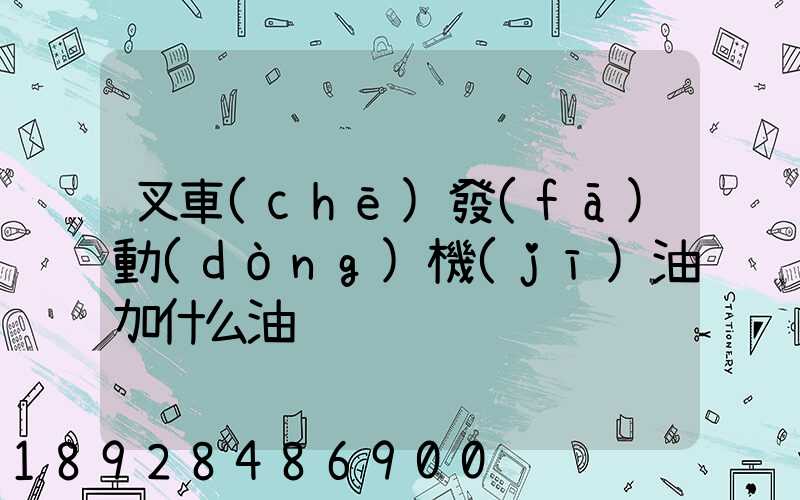 叉車(chē)發(fā)動(dòng)機(jī)油加什么油