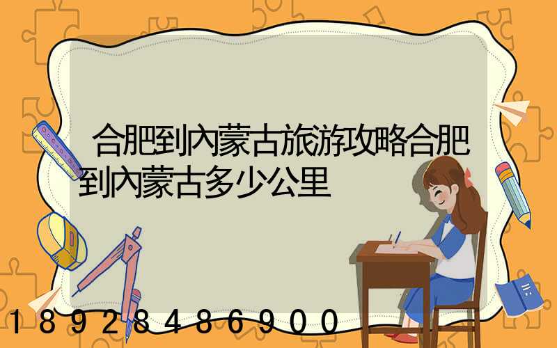 合肥到內蒙古旅游攻略合肥到內蒙古多少公里