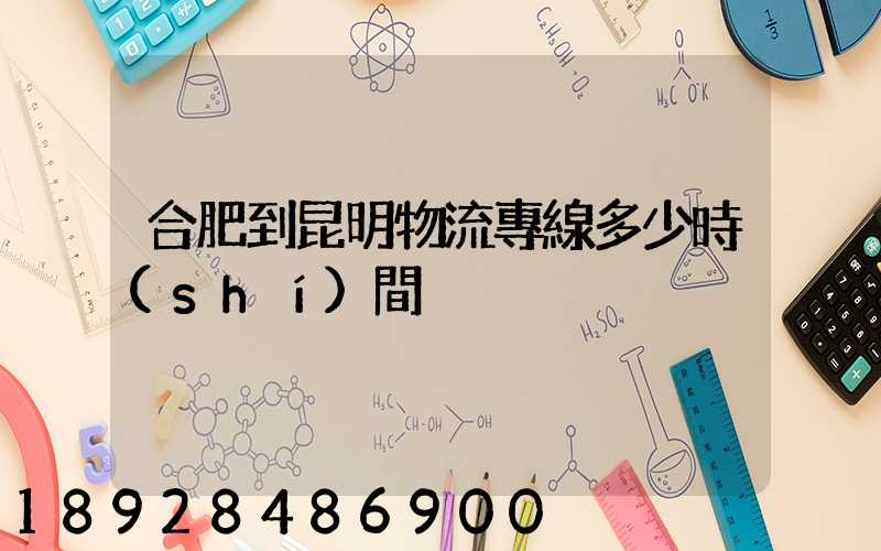 合肥到昆明物流專線多少時(shí)間