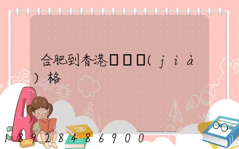 合肥到香港順豐價(jià)格