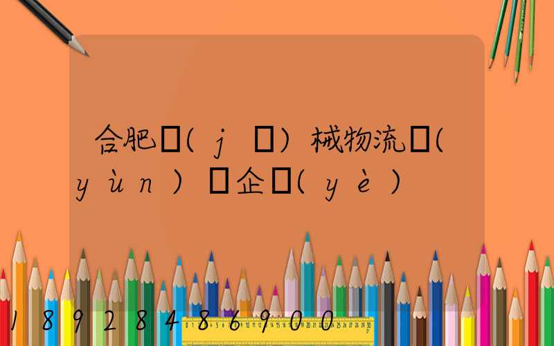 合肥機(jī)械物流運(yùn)輸企業(yè)