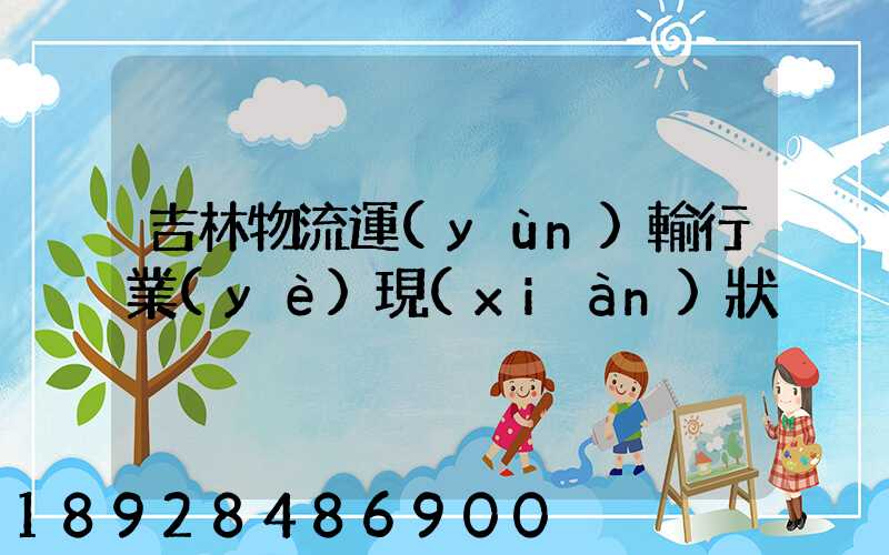 吉林物流運(yùn)輸行業(yè)現(xiàn)狀