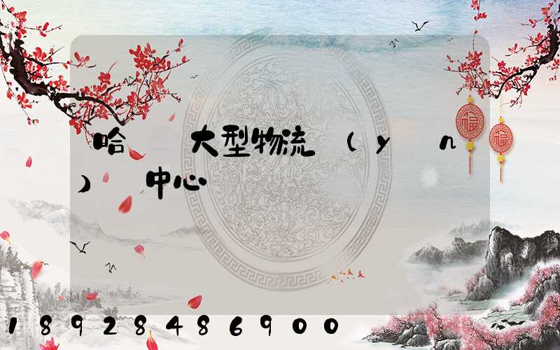 哈爾濱大型物流運(yùn)輸中心