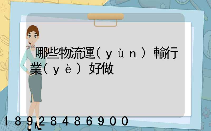 哪些物流運(yùn)輸行業(yè)好做
