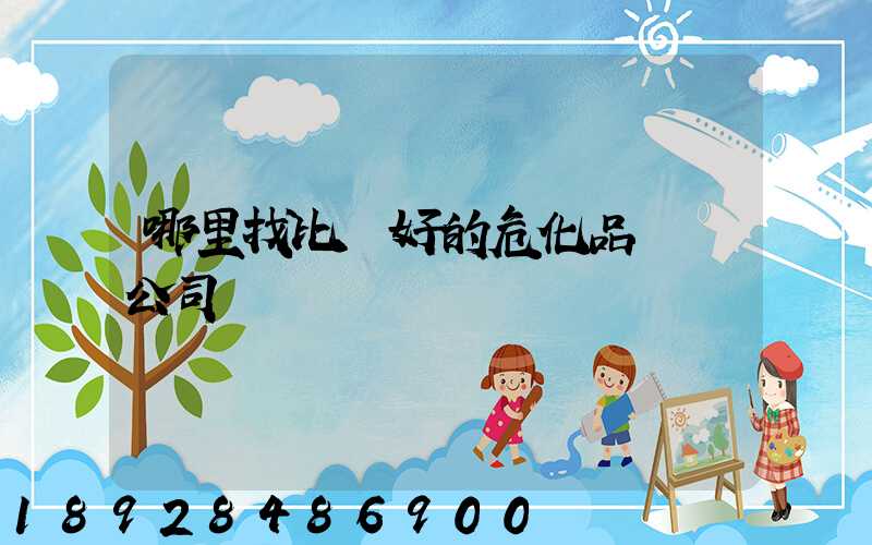 哪里找比較好的危化品運輸公司