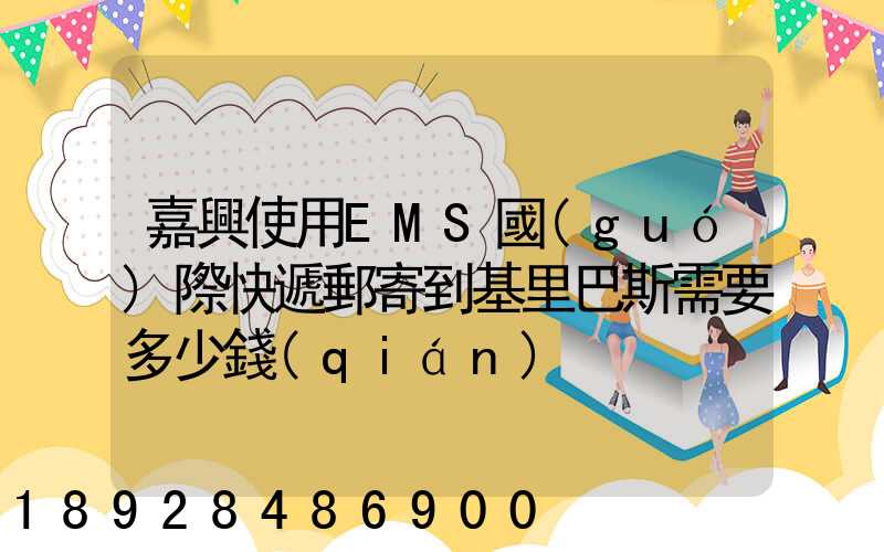 嘉興使用EMS國(guó)際快遞郵寄到基里巴斯需要多少錢(qián)