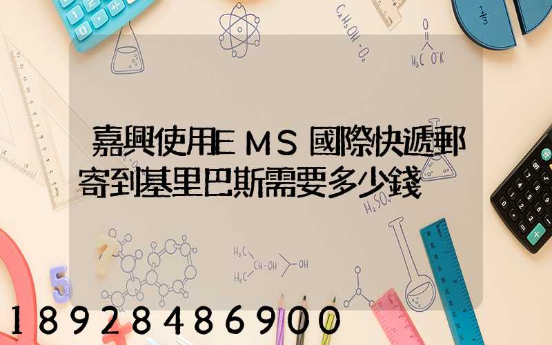 嘉興使用EMS國際快遞郵寄到基里巴斯需要多少錢