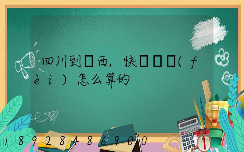 四川到廣西,快遞郵費(fèi)怎么算的