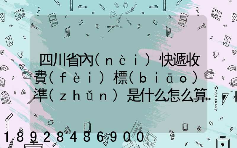 四川省內(nèi)快遞收費(fèi)標(biāo)準(zhǔn)是什么怎么算的