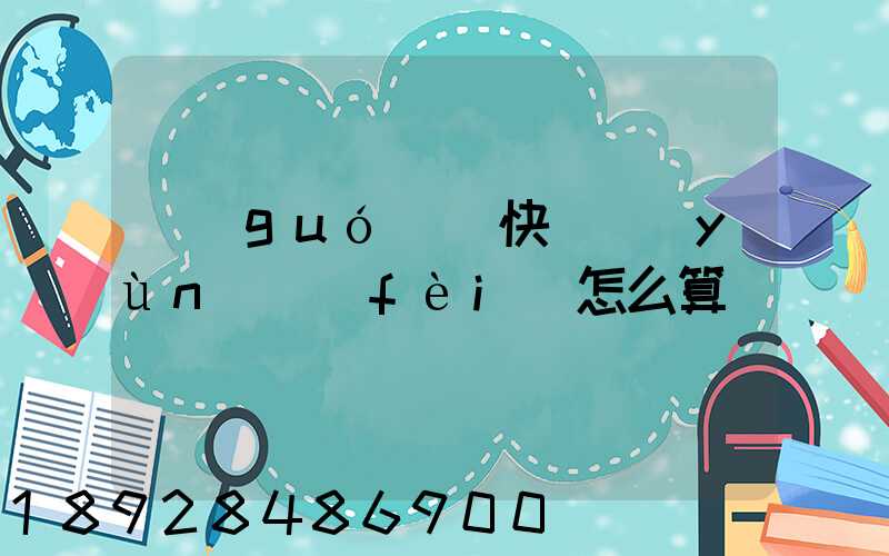 國(guó)際快遞運(yùn)費(fèi)怎么算