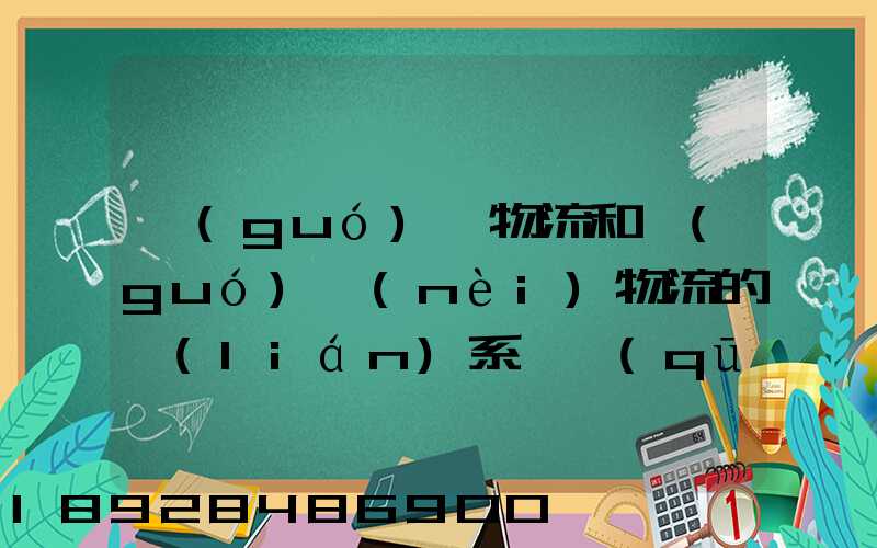 國(guó)際物流和國(guó)內(nèi)物流的聯(lián)系與區(qū)別