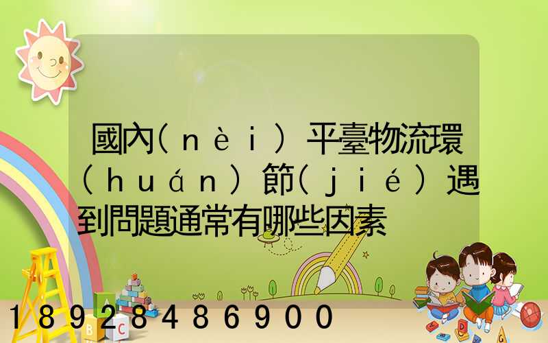 國內(nèi)平臺物流環(huán)節(jié)遇到問題通常有哪些因素