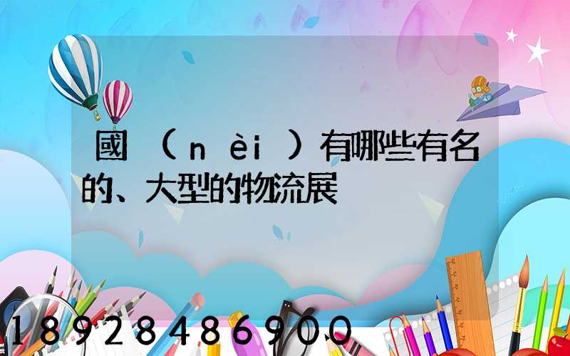 國內(nèi)有哪些有名的、大型的物流展