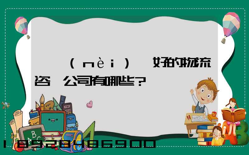 國內(nèi)較好的物流咨詢公司有哪些？