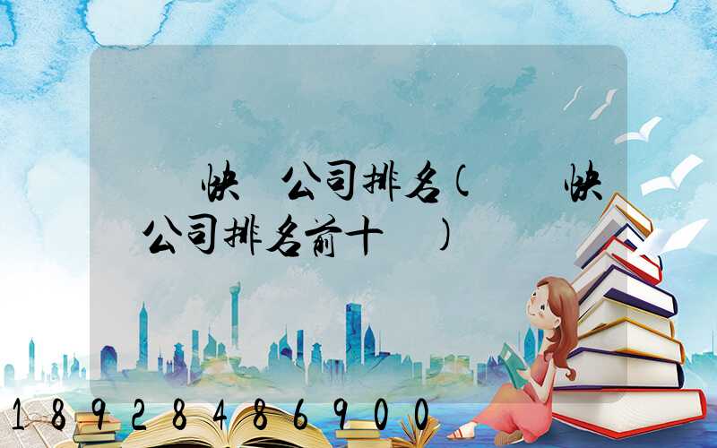 國內快遞公司排名(國內快遞公司排名前十強)