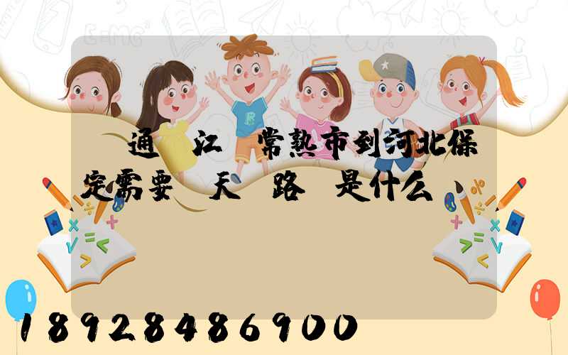 圓通從江蘇常熟市到河北保定需要幾天,路線是什么