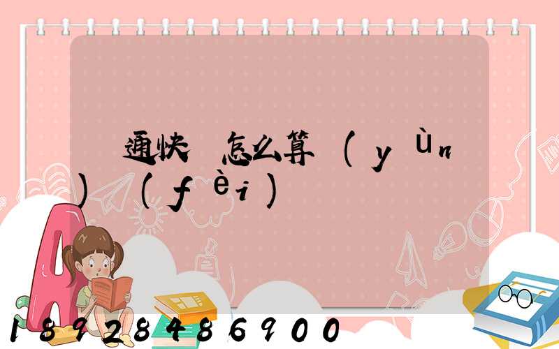 圓通快遞怎么算運(yùn)費(fèi)