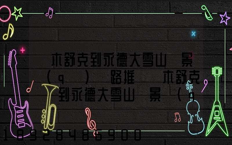 圖木舒克到永德大雪山風景區(qū)線路推薦圖木舒克開車到永德大雪山風景區(qū)路...