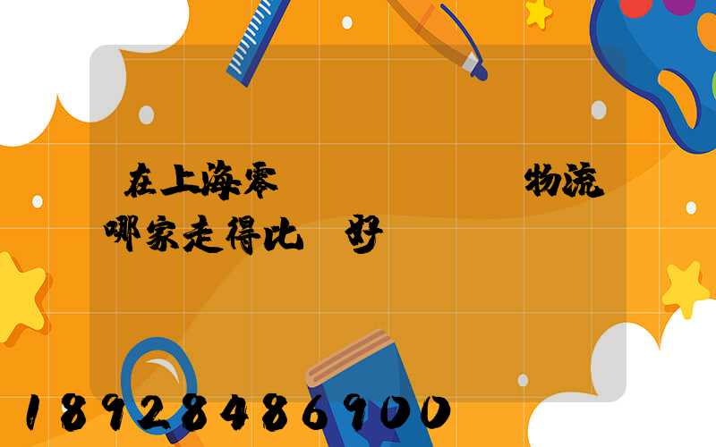 在上海零擔(dān)物流哪家走得比較好