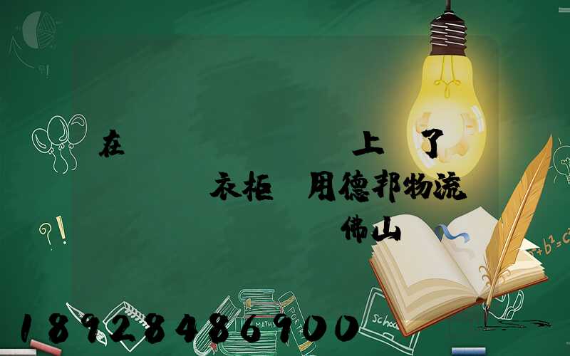 在網(wǎng)上買了個(gè)衣柜,用德邦物流運(yùn)輸,從佛山運(yùn)到廣州,衣柜重200斤左右...