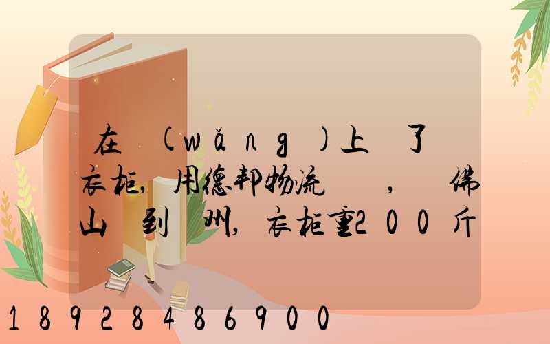 在網(wǎng)上買了個衣柜,用德邦物流運輸,從佛山運到廣州,衣柜重200斤左右...