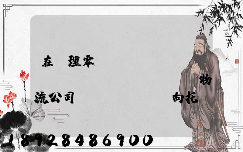 在辦理零擔(dān)運輸業(yè)務(wù)時,物流公司應(yīng)向托運人了解哪些信息