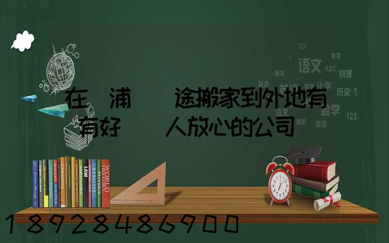 在黃浦區長途搬家到外地有沒有好點讓人放心的公司