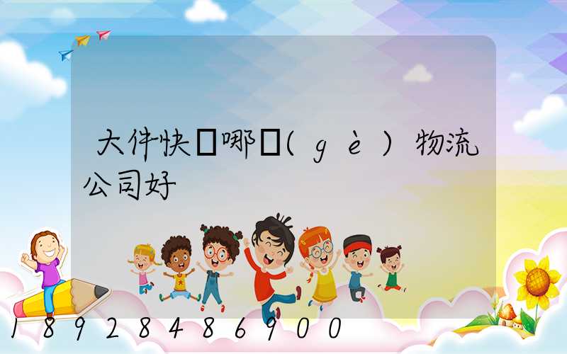 大件快遞哪個(gè)物流公司好