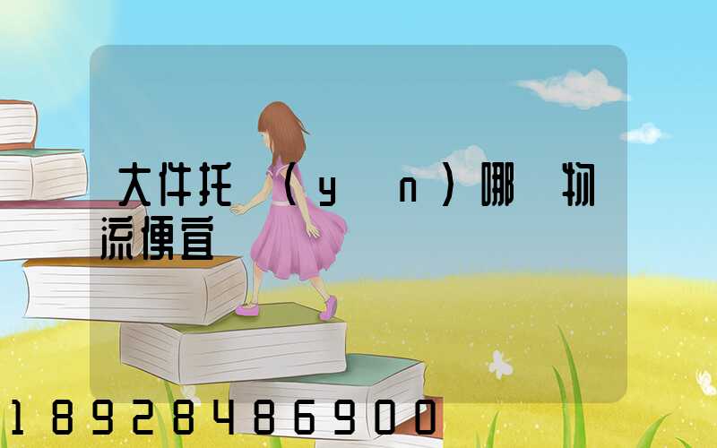 大件托運(yùn)哪個物流便宜