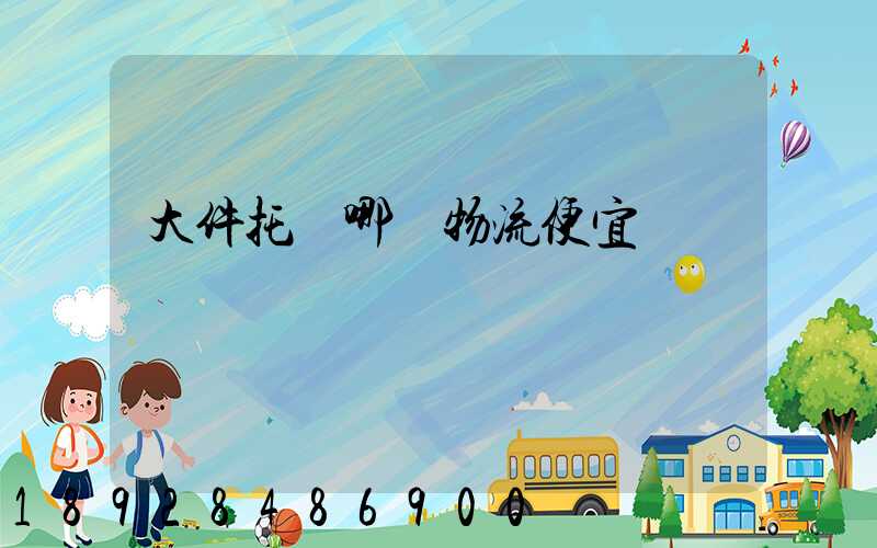 大件托運哪個物流便宜