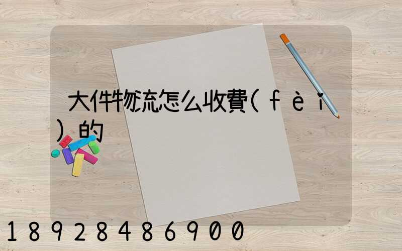 大件物流怎么收費(fèi)的