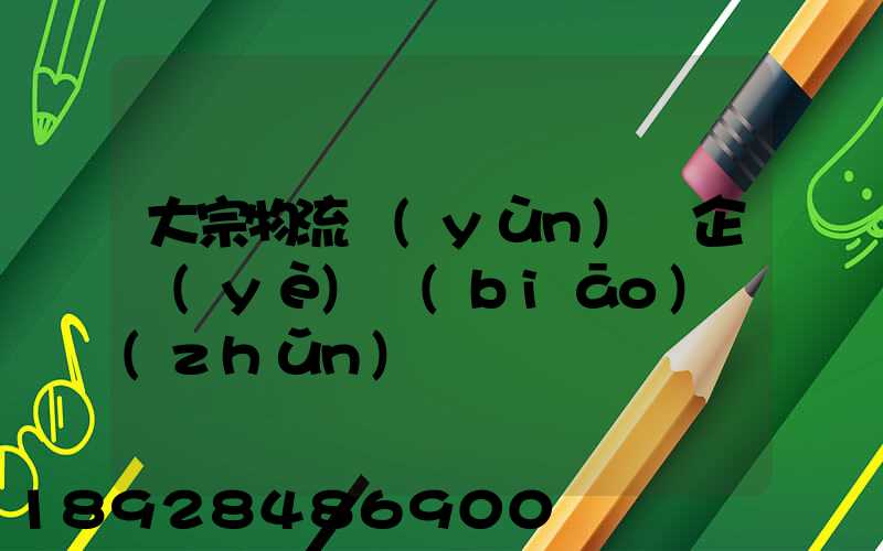 大宗物流運(yùn)輸企業(yè)標(biāo)準(zhǔn)