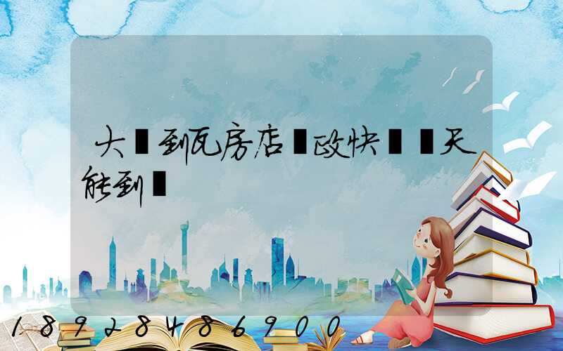 大連到瓦房店郵政快遞當天能到嗎