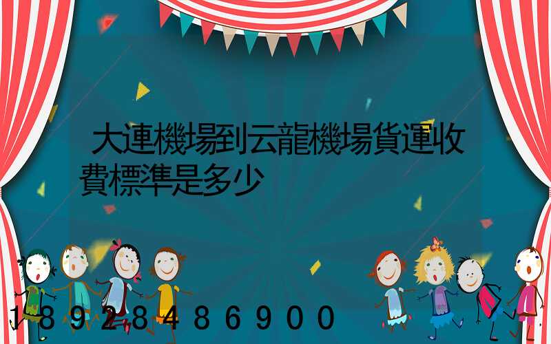 大連機場到云龍機場貨運收費標準是多少