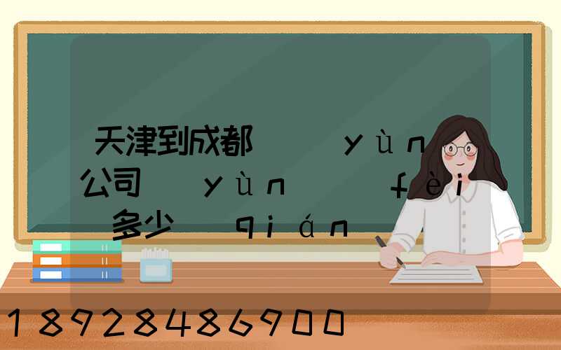 天津到成都貨運(yùn)公司運(yùn)費(fèi)多少錢(qián)