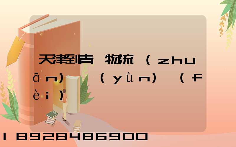 天津到青島物流專(zhuān)線運(yùn)費(fèi)