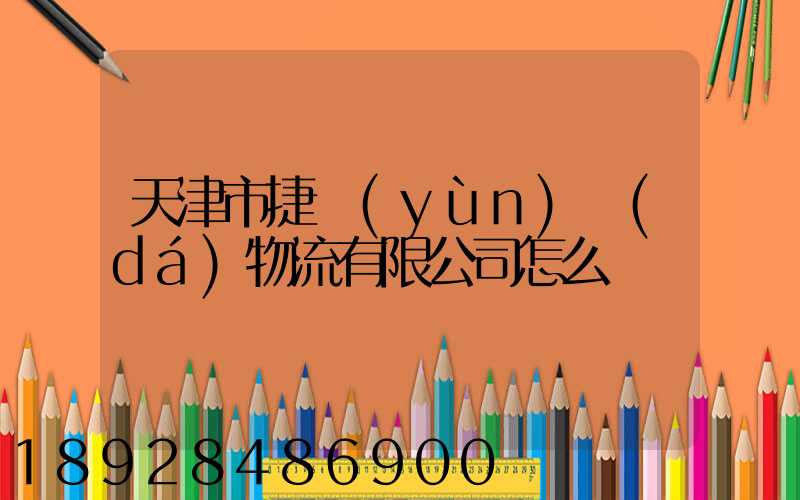 天津市捷運(yùn)達(dá)物流有限公司怎么樣