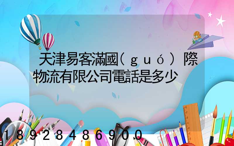 天津易客滿國(guó)際物流有限公司電話是多少