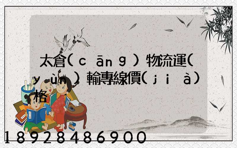 太倉(cāng)物流運(yùn)輸專線價(jià)格