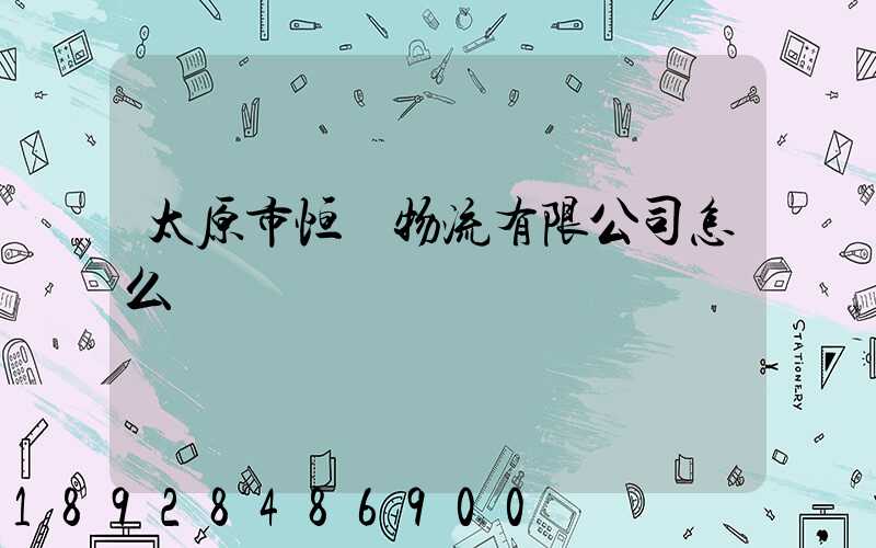 太原市恒郵物流有限公司怎么樣