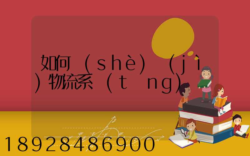 如何設(shè)計(jì)物流系統(tǒng)