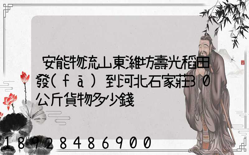 安能物流山東濰坊壽光稻田發(fā)到河北石家莊30公斤貨物多少錢